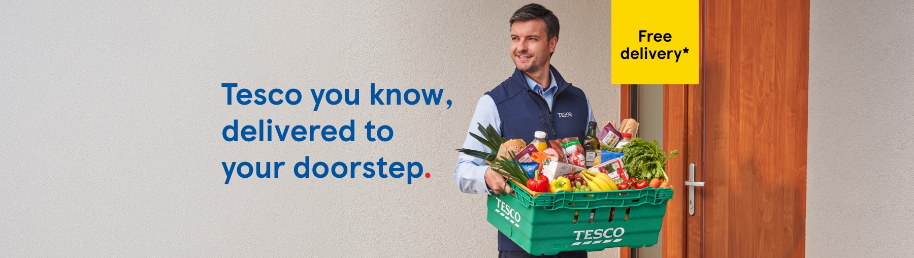 Tesco you know, delivered to your doorstep. 