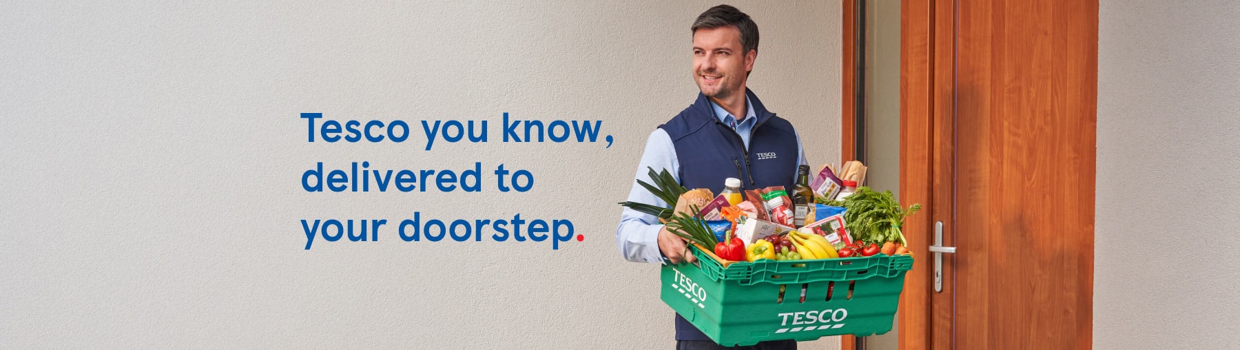 Tesco you know, delivered to your doorstep. 