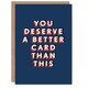 image 1 of You Deserve Better Than This Humour For Him Funny Birthday Card