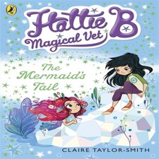 Hattie B Magical Vet: The Mermaid's Tail (book 4)