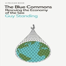 The Blue Commons: Rescuing The Economy Of The Sea (pelican Books)