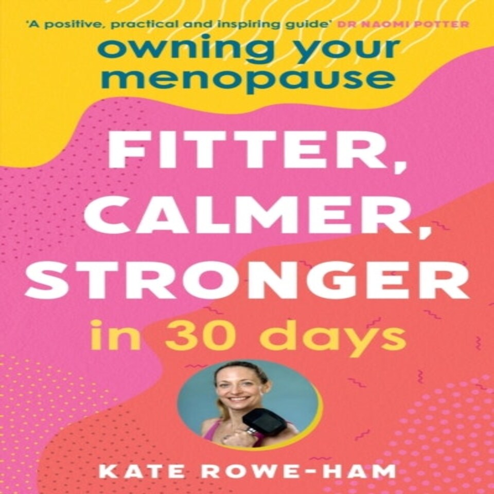 Owning Your Menopause: Fitter Calmer Stronger In 30 Days