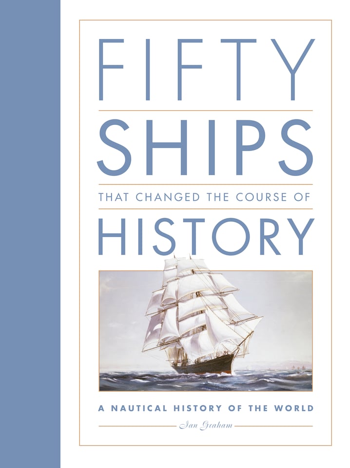 Fifty Ships that Changed the Course of History - A Nautical History of the World Book