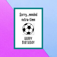 Sorry, Needed Extra Time! Happy Birthday Greetings Card
