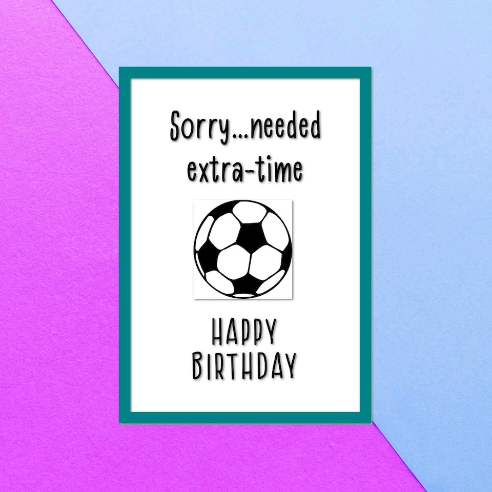 Sorry, Needed Extra Time! Happy Birthday Greetings Card