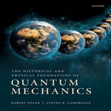 The Historical And Physical Foundations Of Quantum Mechanics