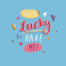 You're Lucky To Have Me! - Valentine's/ Anniversary Card