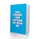 image 2 of Thanks Putting Up Me Fun Funny Cheeky Fathers Day Dad Card