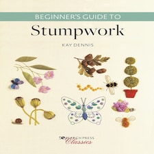 Beginner’s Guide to Stumpwork by Kay Dennis - Search Press Classics