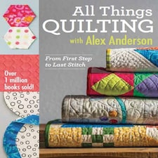 All Things Quilting with Alex Anderson by Alex Anderson