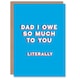 image 1 of Owe So Much You Literally Fun Funny Fathers Day Dad Card