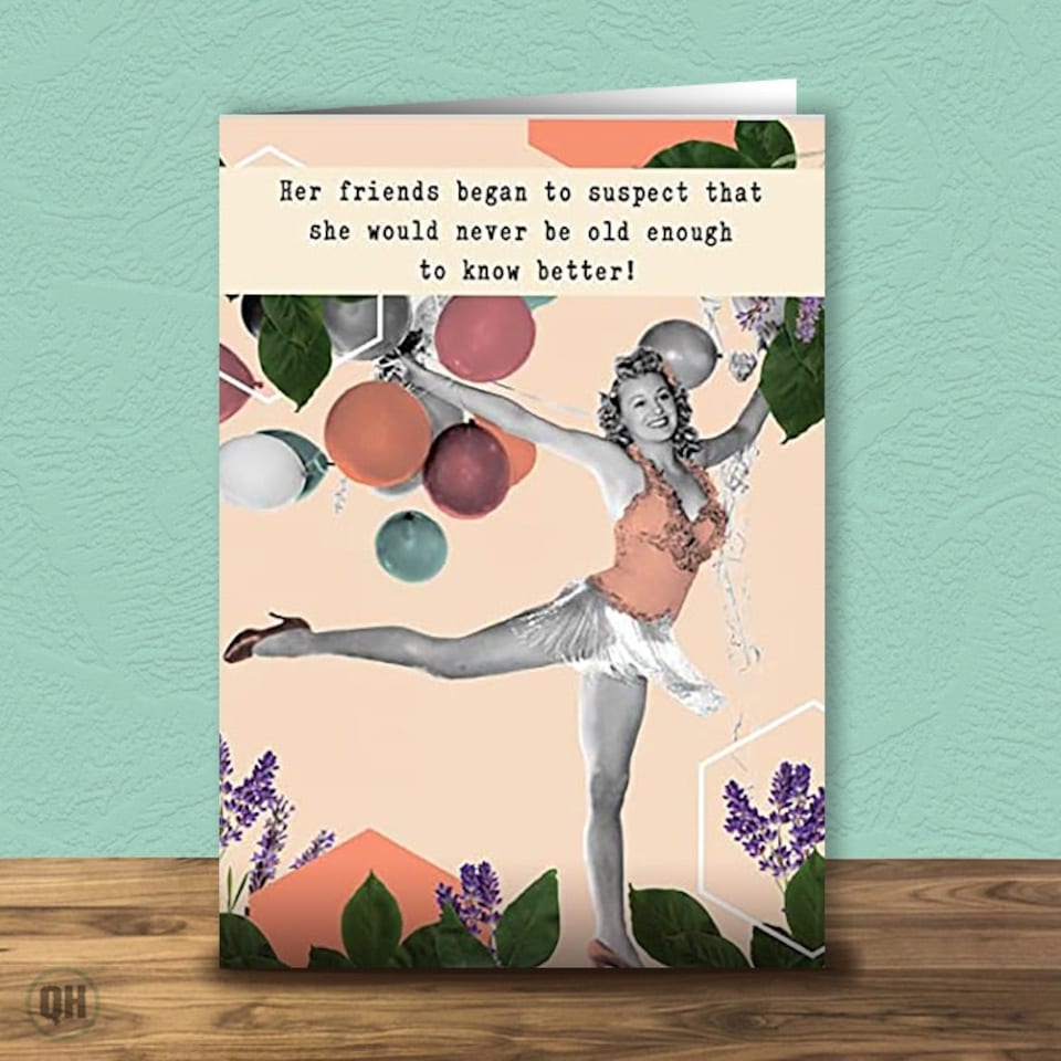 Her Friends Began To Think She Would Never Be Old Enough to Know Better Birthday Card