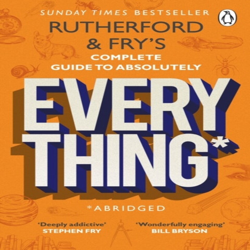 Rutherford And Fry's Complete Guide To Absolutely Everything (abridged)