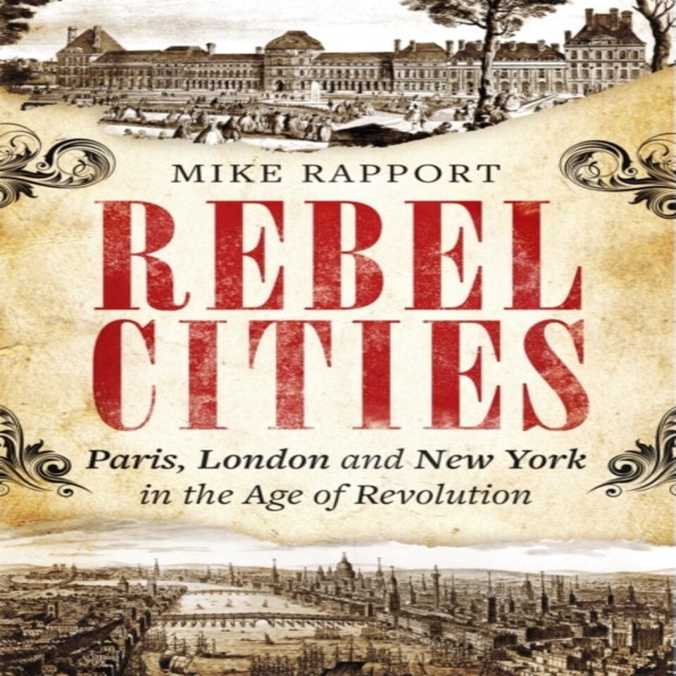 Rebel Cities Paris London And New York In The Age Of Revolution