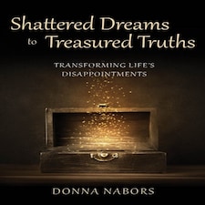 Shattered Dreams To Treasured Truths