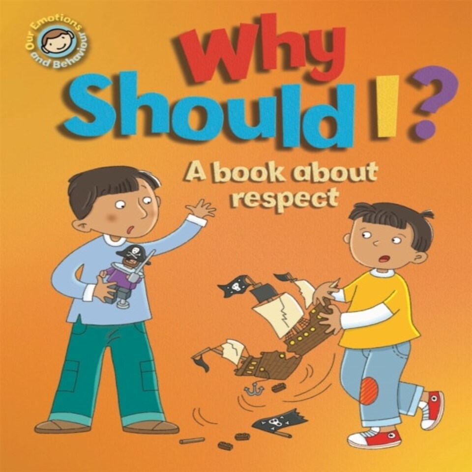 Our Emotions And Behaviour: Why Should I?: A Book About Respect