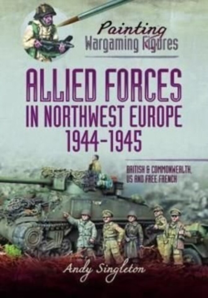 Painting Wargaming Figures - Allied Forces in Northwest Europe,...