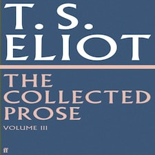 Collected Prose Of T S Eliot Volume 3