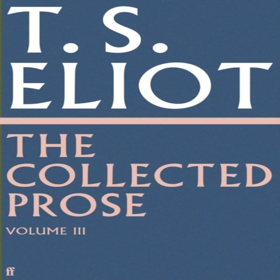 Collected Prose Of T S Eliot Volume 3