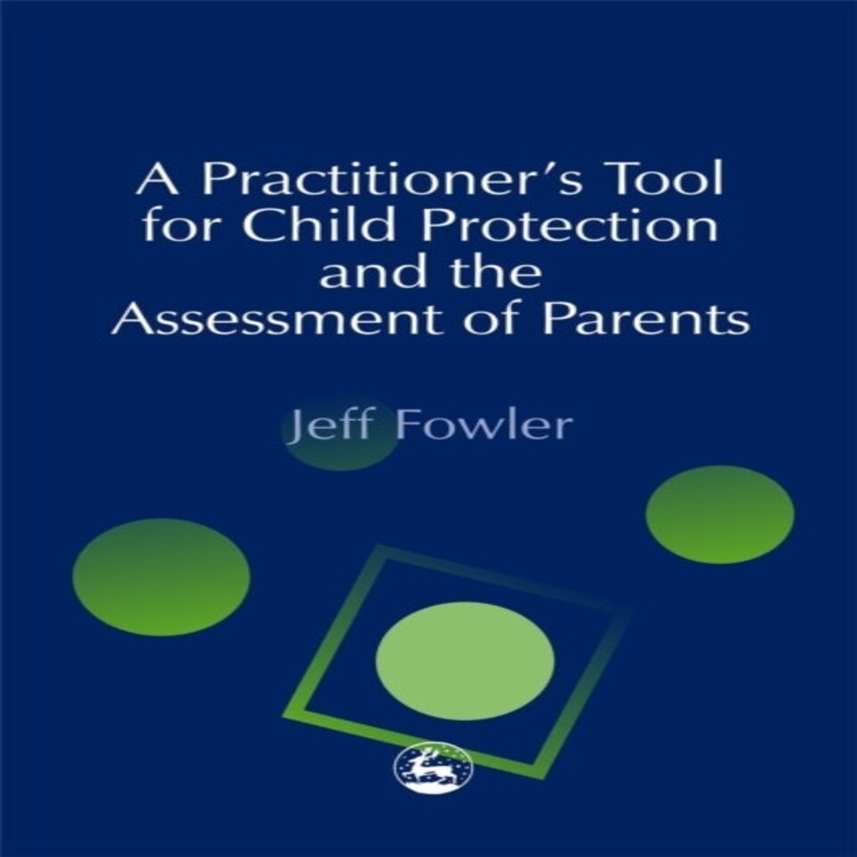 A Practitioners' Tool For Child Protection And The Assessment Of Parents