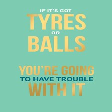 If It's Got Tyres Or Balls... - Funny Rude Card For Any Occasion