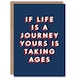image 1 of If Life Is A Journey Yours Is Taking Ages For Him Funny Birthday Card
