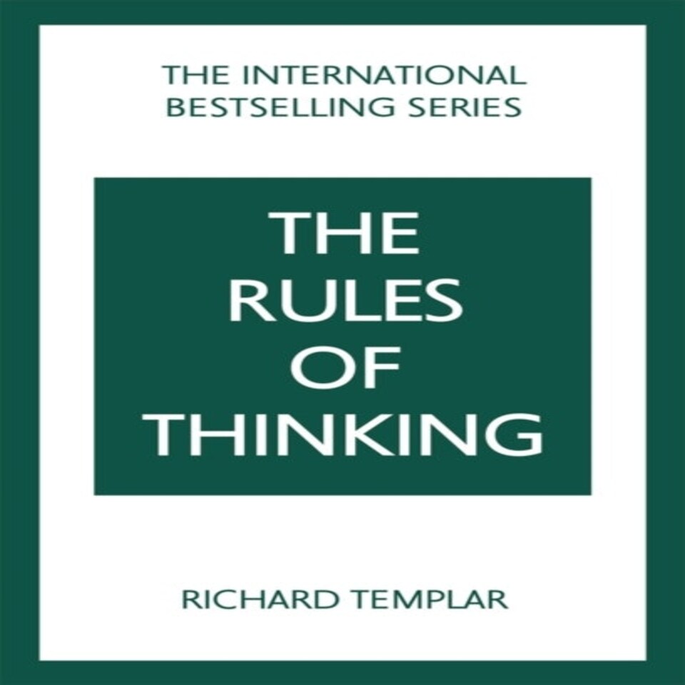 The Rules Of Thinking: A Personal Code To Think Yourself Smarter Wiser And Happier