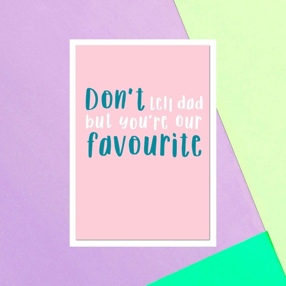 Don't Tell Dad But You're Our Favourite Greetings Card