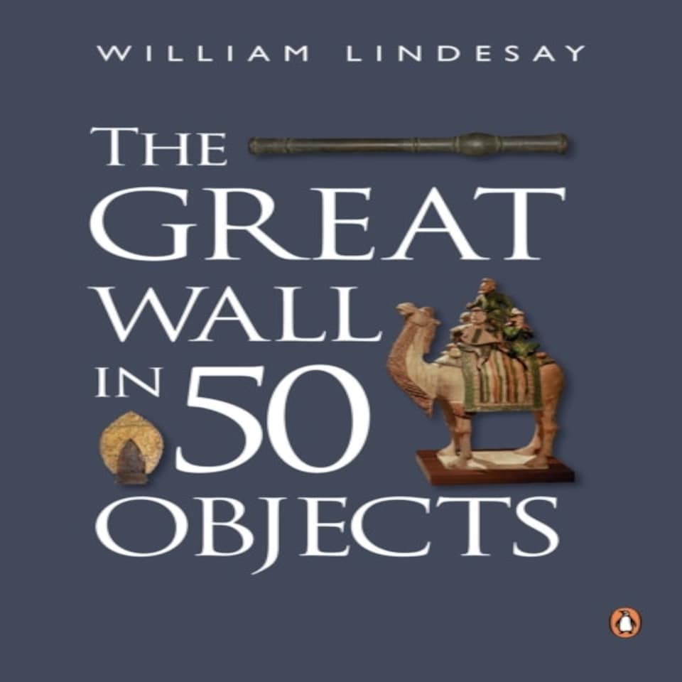 The Great Wall In 50 Objects