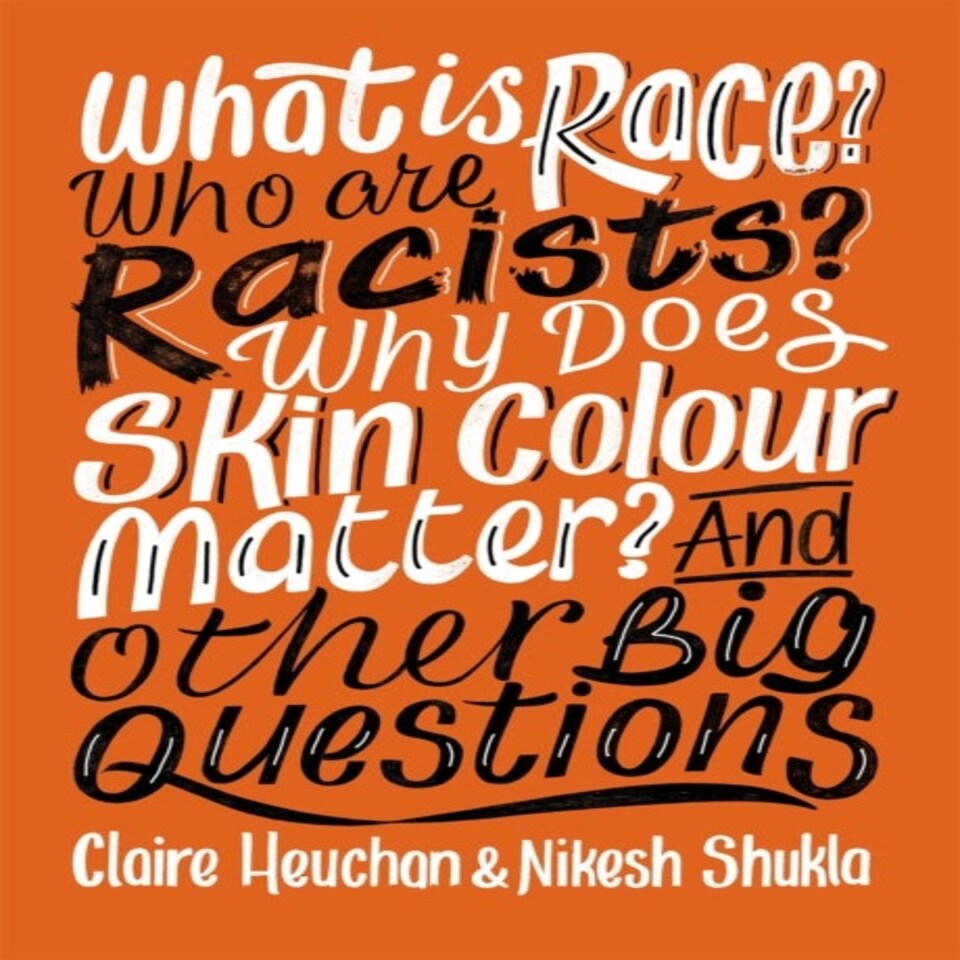 What Is Race? Who Are Racists? Why Does Skin Colour Matter? And Other Big Questions