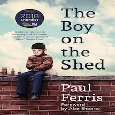 The Boy On The Shed:a Remarkable Sporting Memoir With A Foreword By Alan Shearer