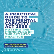 A Practical Guide To The Mental Capacity Act 2005
