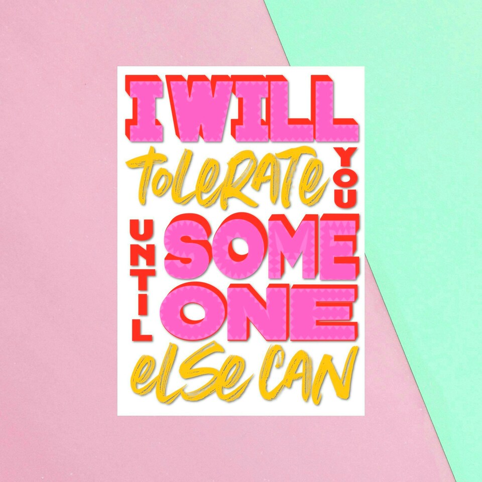 I Will Tolerate You Until Someone Else Can Greetings Card