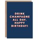 image 1 of Drink Champagne All Day Bold Simple For Him Birthday Card