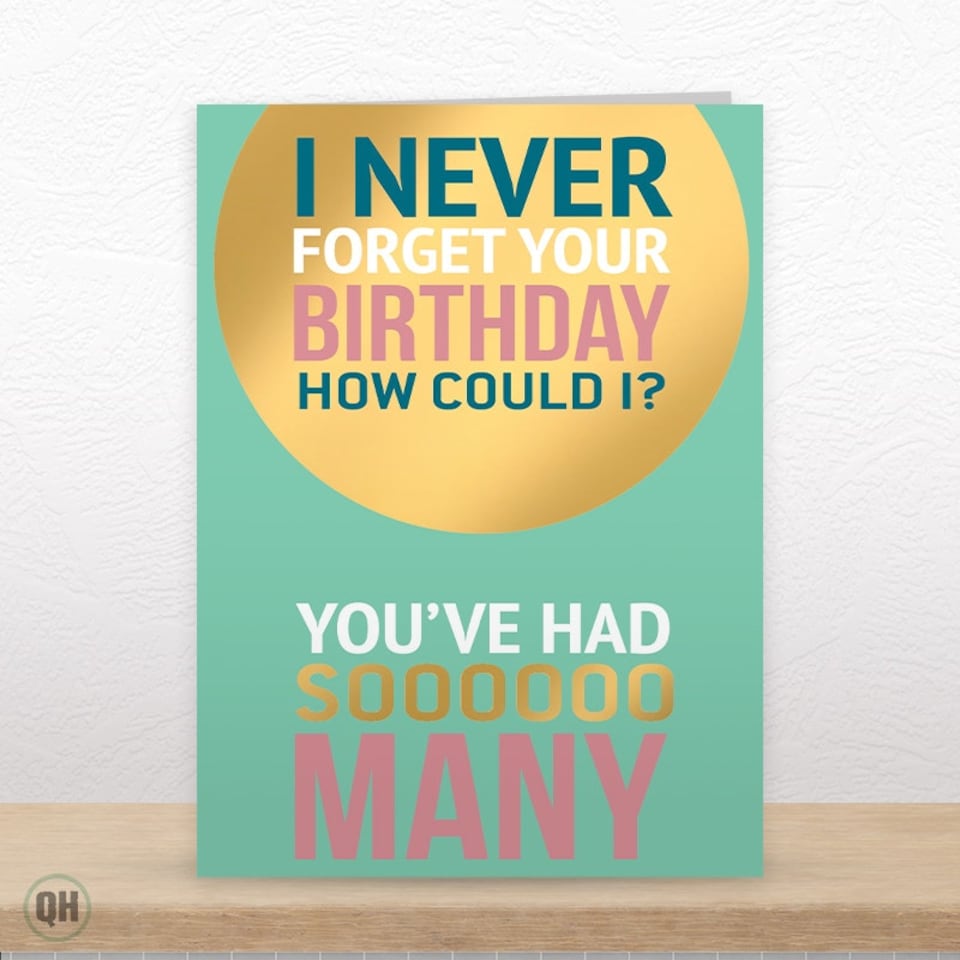 image 1 of I Never Forget Your Birthday, You've Had Sooo Many...- Funny Birthday Card