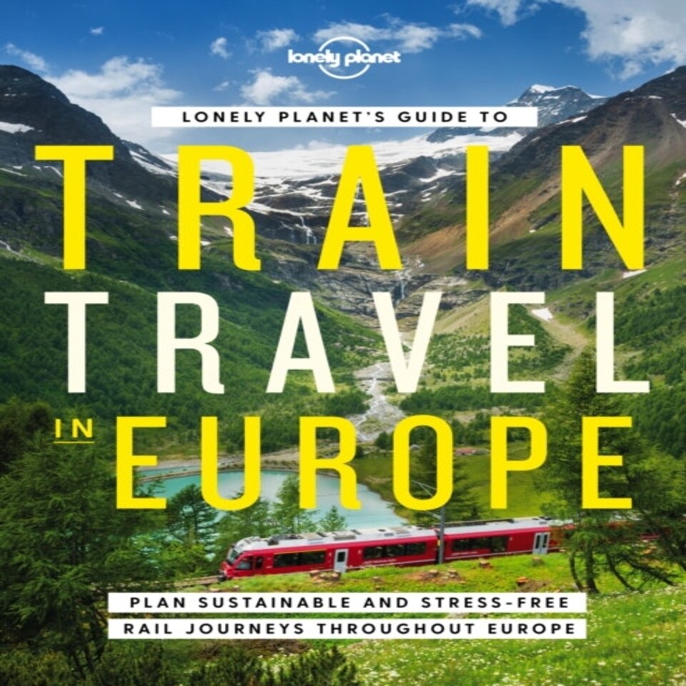Lonely Planet's Guide To Train Travel In Europe
