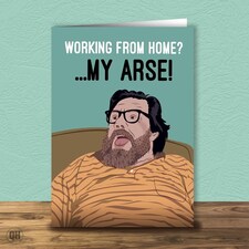 Working From Home My Arse! Jim Royle Birthday Card