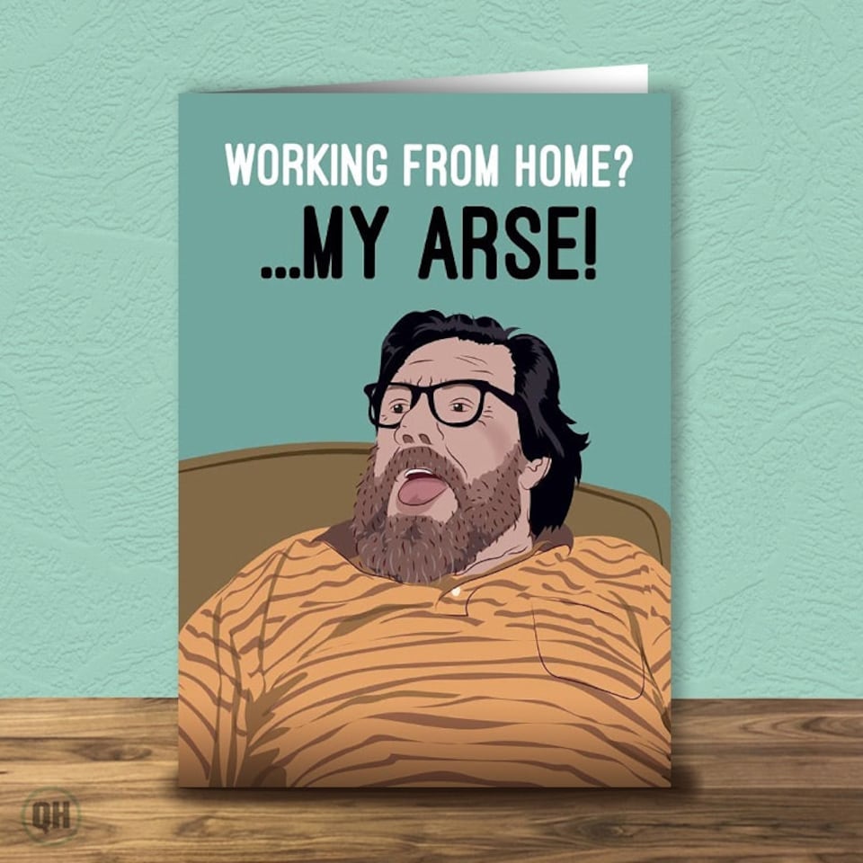Working From Home My Arse! Jim Royle Birthday Card