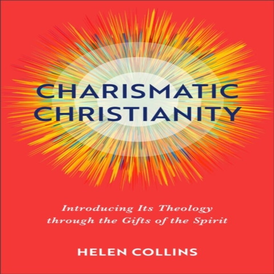 Charismatic Christianity Introducing Its Theology Through The Gifts Of The Spirit