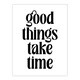 image 1 of Good Things Take Time Black White Bright Simple Wall Art Print 12x16 In