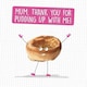 image 1 of Mum Thank You For Pudding Up With Me! Greeting Card