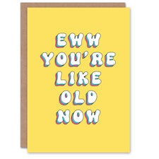 Ew You Are Like Old Now Fun Joke Funny Birthday Card