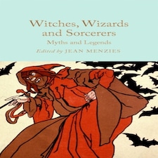 Witches Wizards And Sorcerers: Myths And Legends