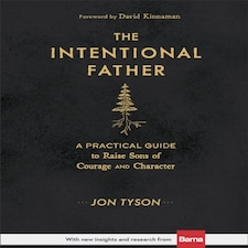 The Intentional Father  A Practical Guide To Raise Sons Of Courage And Character