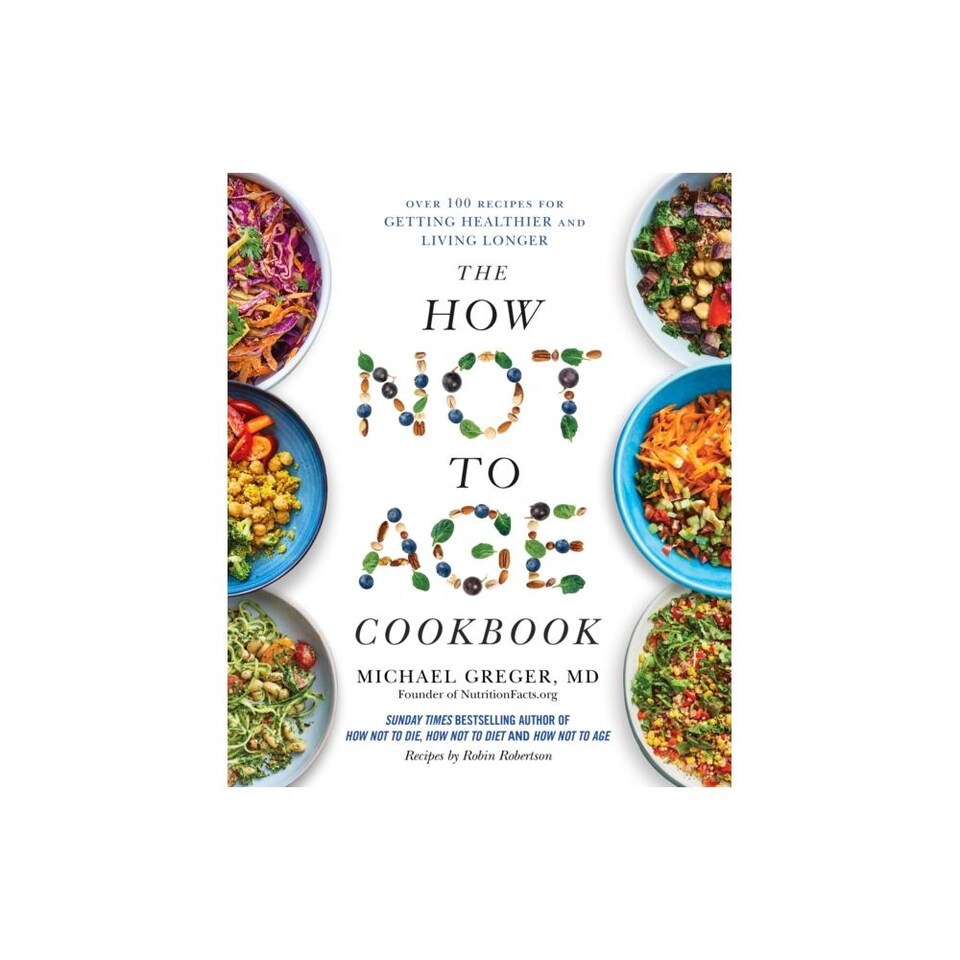 The How Not to Age Cookbook : Over 100 Recipes for Getting Healthier and Living Longer - Michael Greger - Paperback