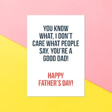 I Don't Care What People Say You're A Good Dad! Greetings Card