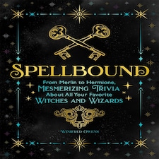 Spellbound: From Merlin to Hermione, Mesmerising Trivia About All Your Favourite Witches and Wizards