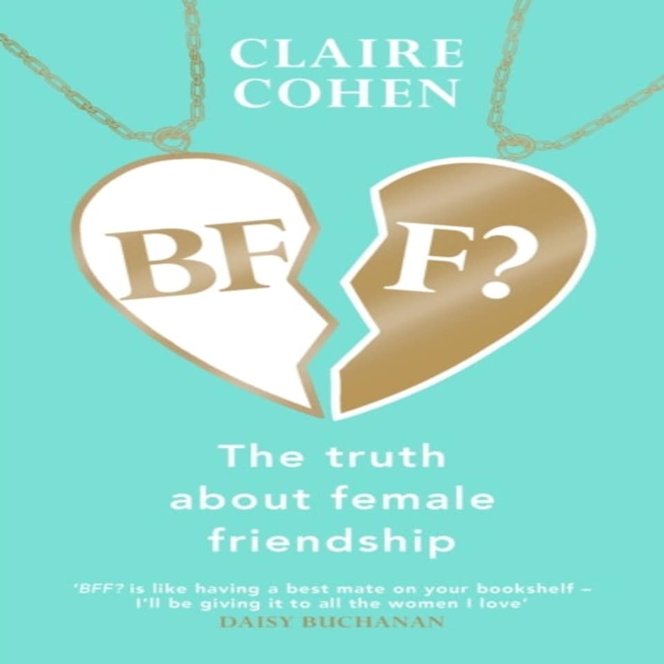 Bff?: The Truth About Female Friendship