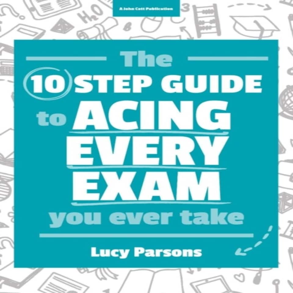 The Ten Step Guide To Acing Every Exam You Ever Take