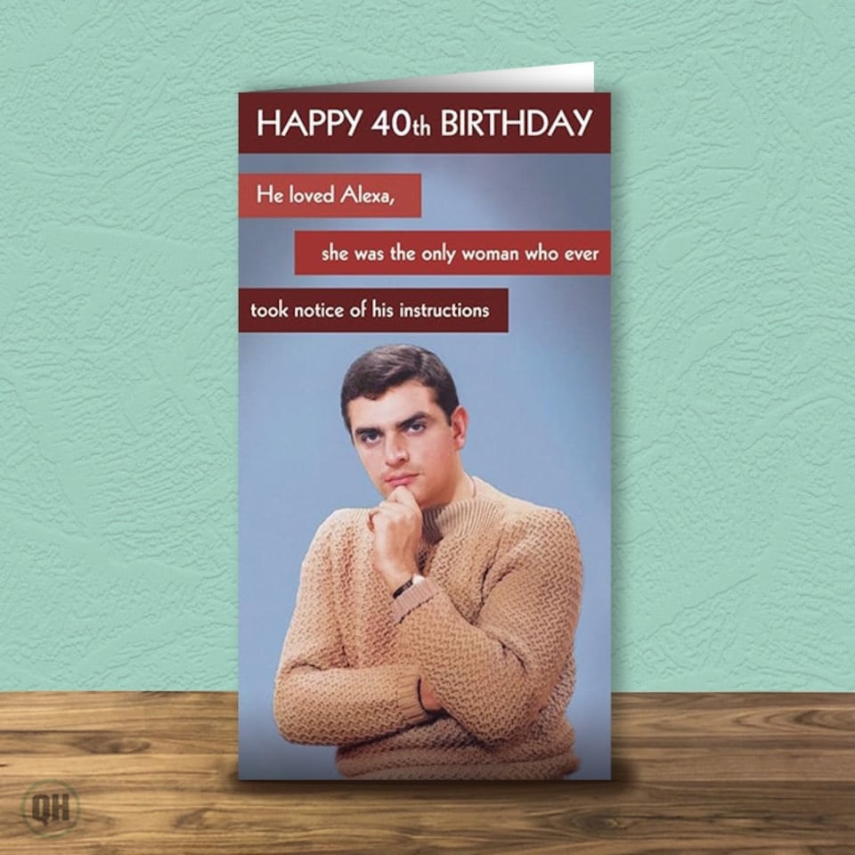 40th Birthday Card - Alexa The Only Woman That Took Notice Of His Instructions